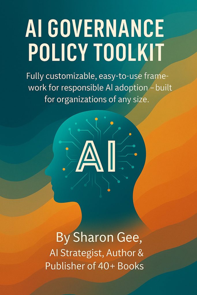 "AI Governence Policy Toolkit - Fully customizable, easy-to-use framework for responsible AI adoption - built for organizations of any size" by Sharon Gee